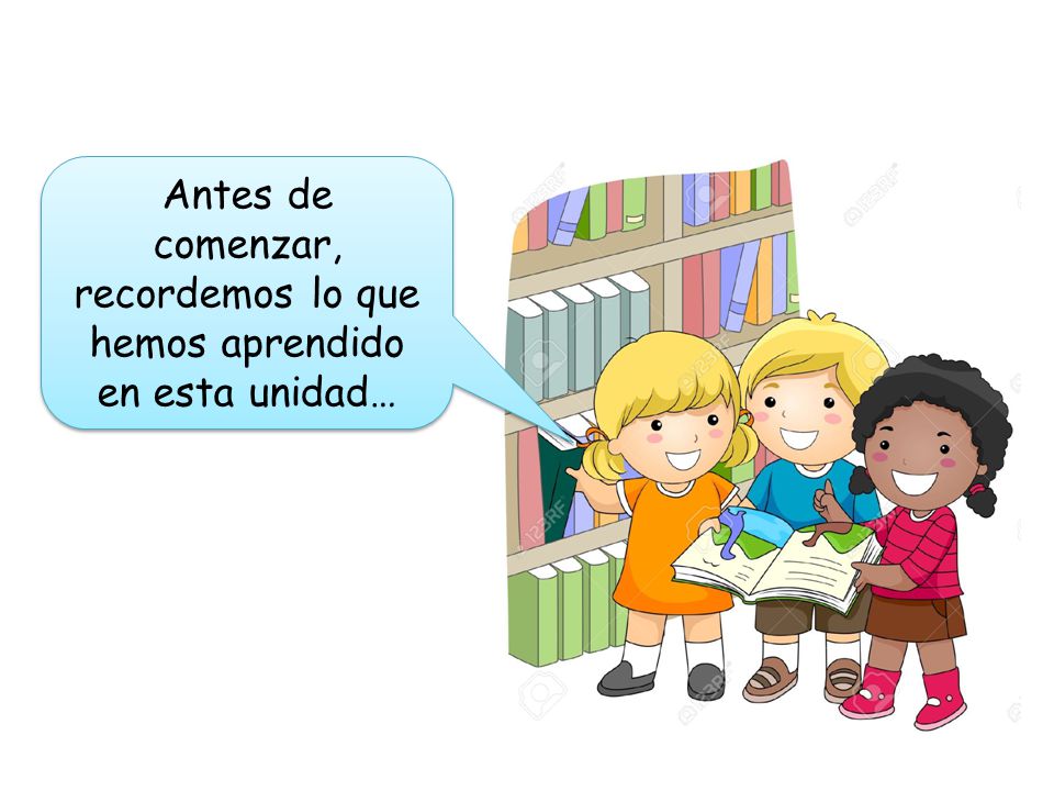 Antes de comenzar, recordemos lo que hemos aprendido en esta unidad…