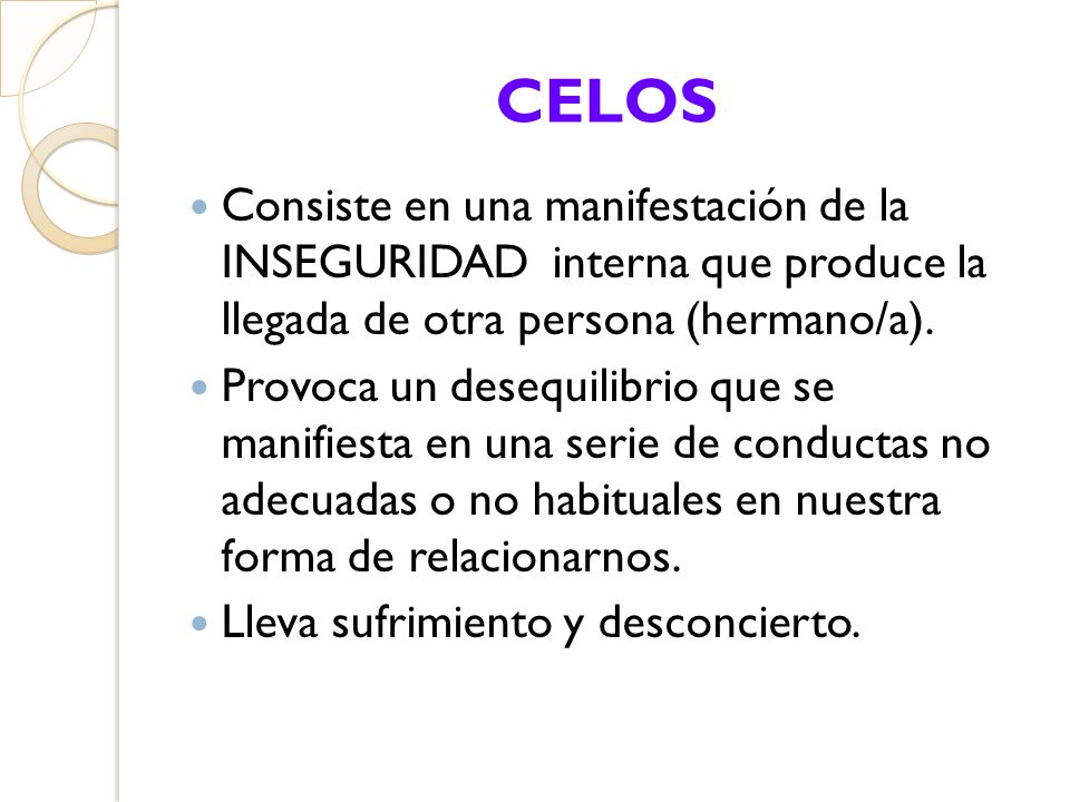 CELOS Consiste en una manifestación de la INSEGURIDAD interna que produce la llegada de otra persona (hermano/a).