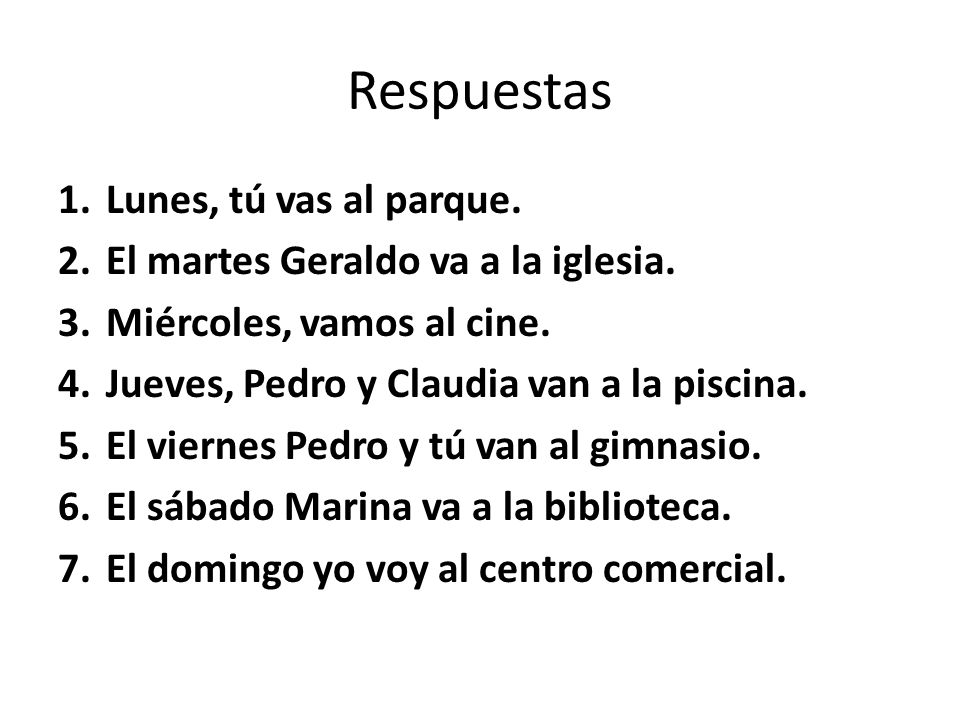 Respuestas Lunes, tú vas al parque. El martes Geraldo va a la iglesia.