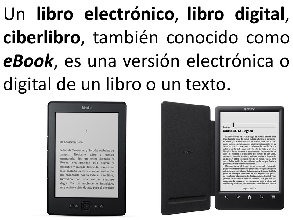 Un libro electrónico, libro digital, ciberlibro, también conocido como eBook, es una versión electrónica o digital de un libro o un texto.