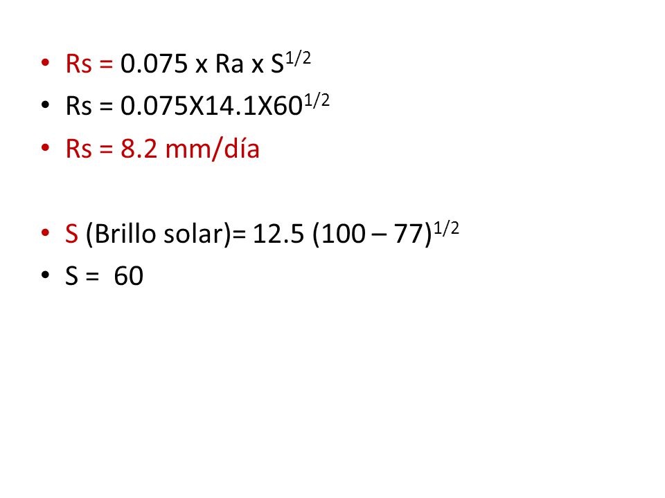 Rs = x Ra x S1/2 Rs = 0.075X14.1X601/2. Rs = 8.2 mm/día. S (Brillo solar)= 12.5 (100 – 77)1/2.