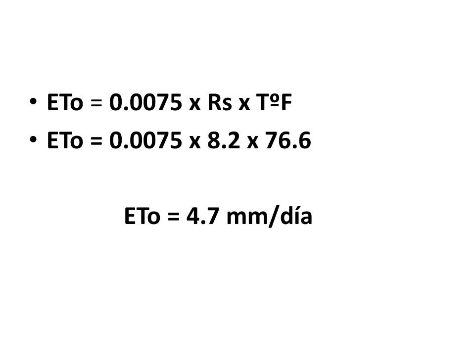 ETo = x Rs x TºF ETo = x 8.2 x 76.6 ETo = 4.7 mm/día