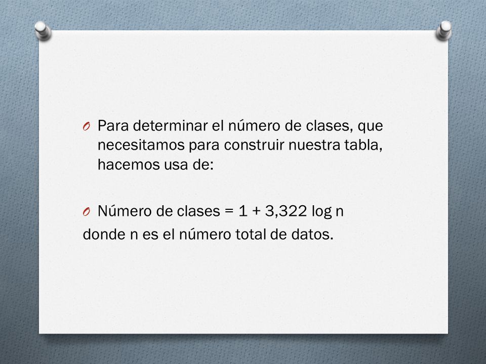 Para determinar el número de clases, que necesitamos para construir nuestra tabla, hacemos usa de: