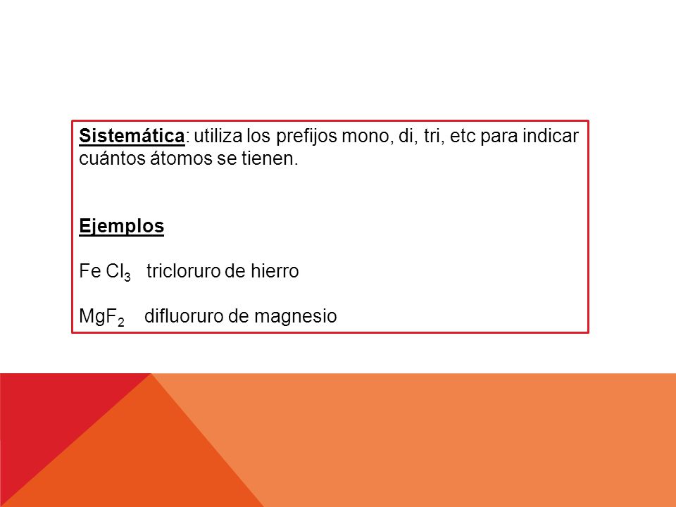 Sistemática: utiliza los prefijos mono, di, tri, etc para indicar cuántos átomos se tienen.