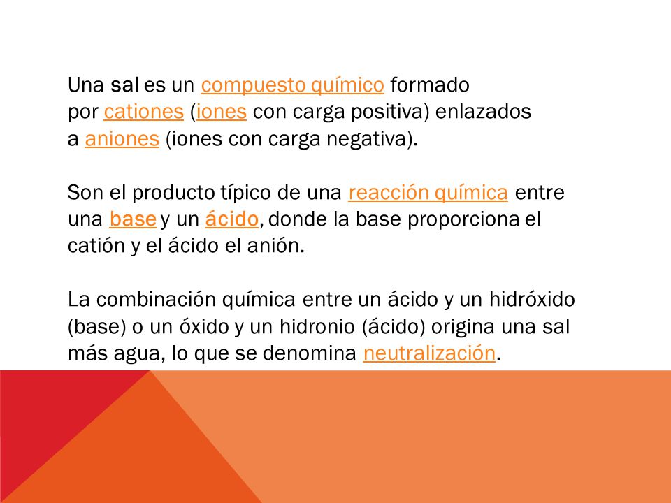 Una sal es un compuesto químico formado por cationes (iones con carga positiva) enlazados a aniones (iones con carga negativa).