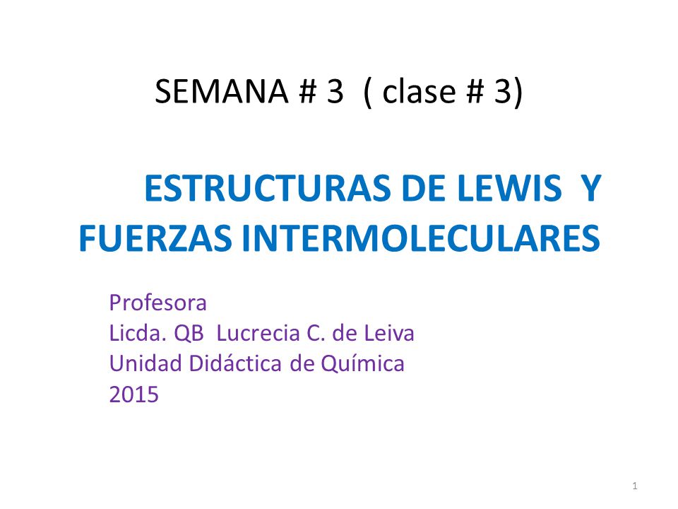 SEMANA # 3 ( clase # 3) ESTRUCTURAS DE LEWIS Y FUERZAS INTERMOLECULARES