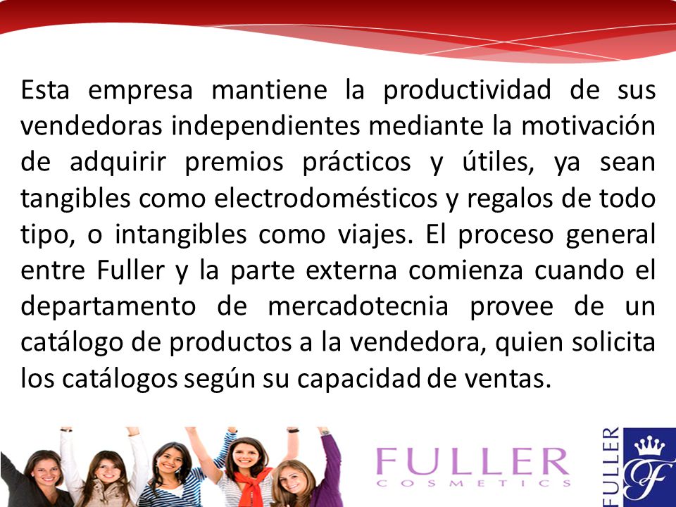 Esta empresa mantiene la productividad de sus vendedoras independientes mediante la motivación de adquirir premios prácticos y útiles, ya sean tangibles como electrodomésticos y regalos de todo tipo, o intangibles como viajes.