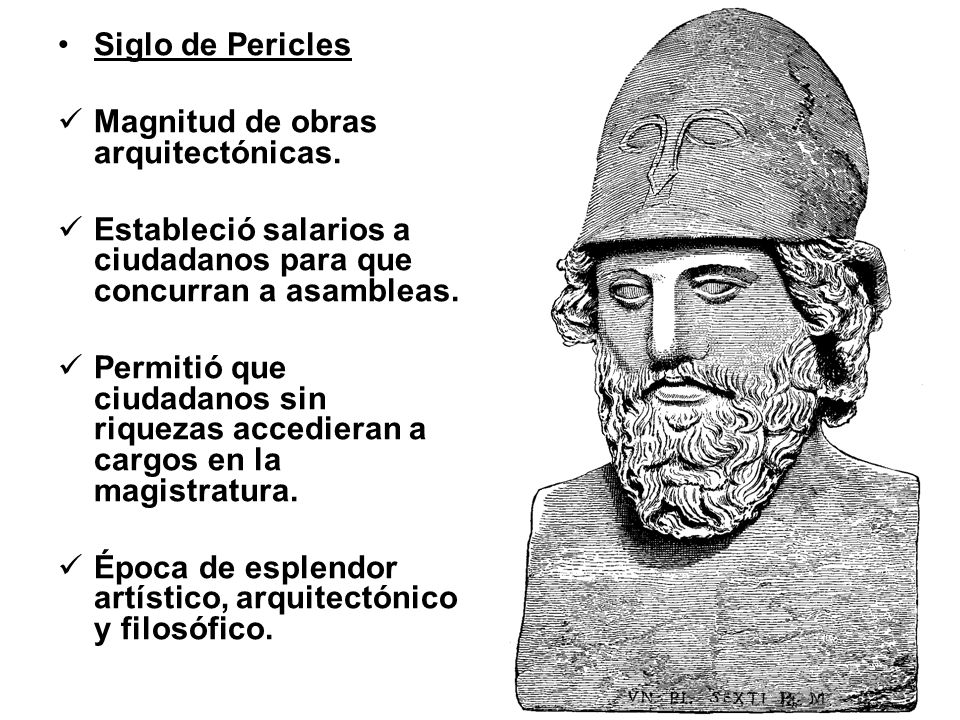 Siglo de Pericles Magnitud de obras arquitectónicas. Estableció salarios a ciudadanos para que concurran a asambleas.