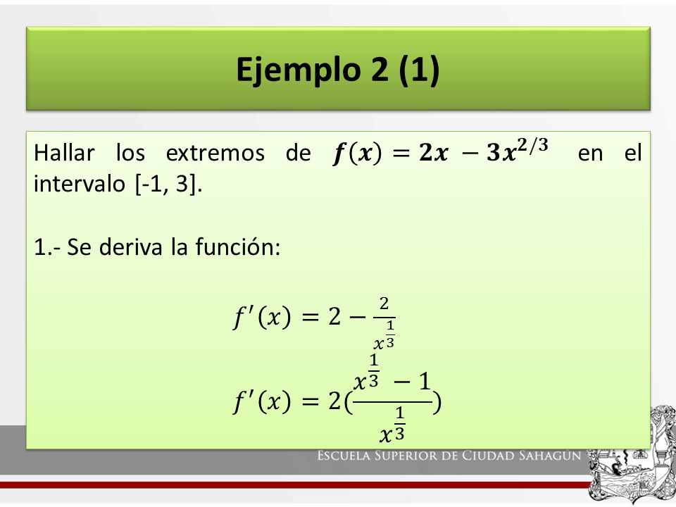 Ejemplo 2 (1) Hallar los extremos de 𝒇 𝒙 =𝟐𝒙 −𝟑 𝒙 𝟐/𝟑 en el intervalo [-1, 3]. 1.- Se deriva la función: