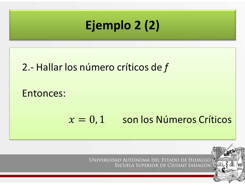 Ejemplo 2 (2) Entonces: 𝑥=0, 1 son los Números Críticos
