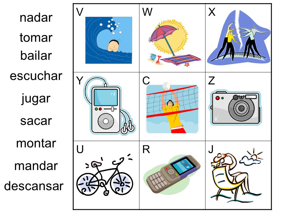 nadar tomar bailar escuchar jugar sacar montar mandar descansar V W X