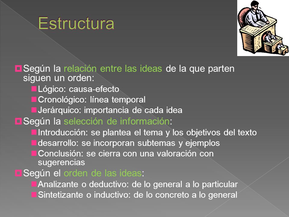 Estructura Según la relación entre las ideas de la que parten siguen un orden: Lógico: causa-efecto.