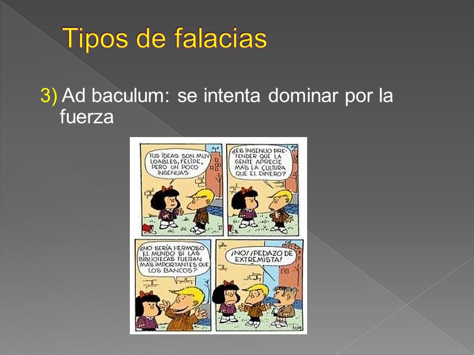 Tipos de falacias 3) Ad baculum: se intenta dominar por la fuerza