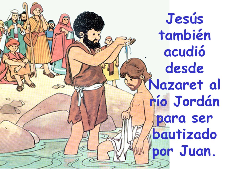 Jesús también acudió desde Nazaret al río Jordán para ser bautizado por Juan.