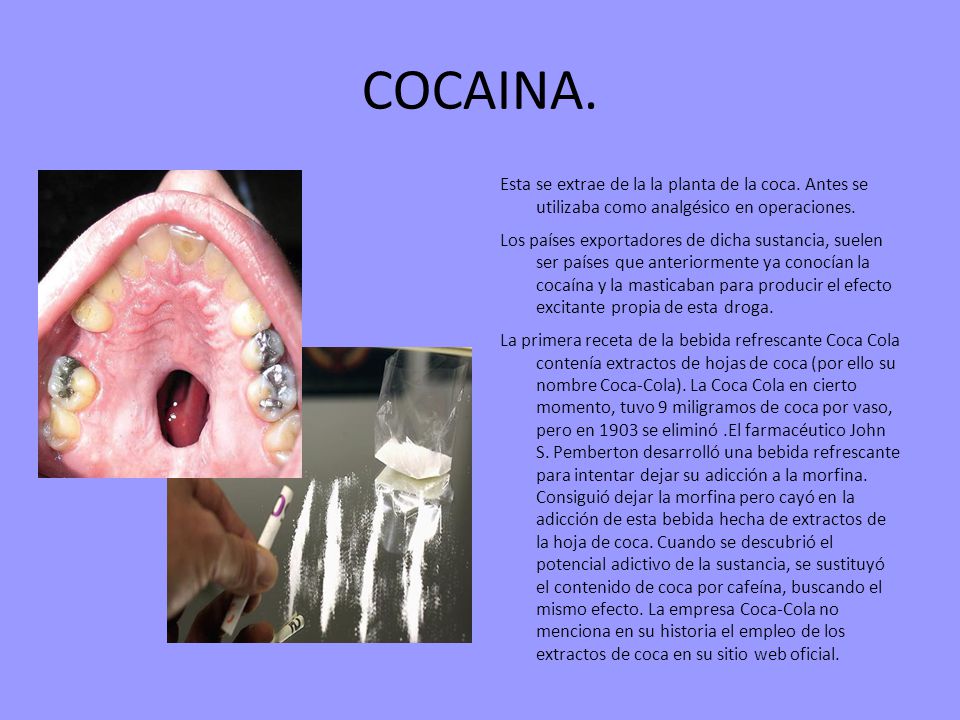COCAINA. Esta se extrae de la la planta de la coca. Antes se utilizaba como analgésico en operaciones.