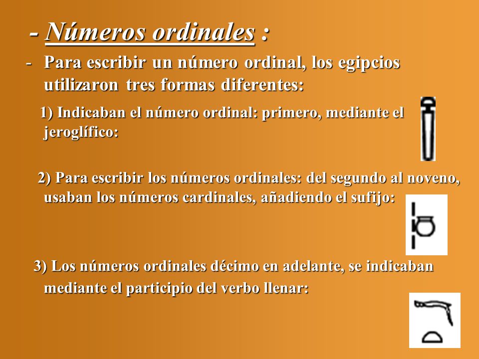 - Números ordinales : Para escribir un número ordinal, los egipcios utilizaron tres formas diferentes: