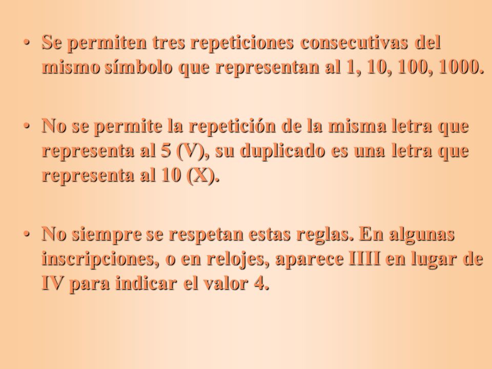 Se permiten tres repeticiones consecutivas del mismo símbolo que representan al 1, 10, 100, 1000.