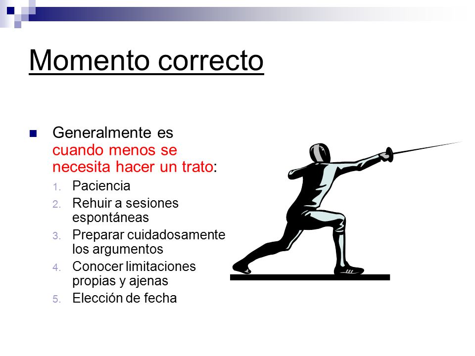 Momento correcto Generalmente es cuando menos se necesita hacer un trato: Paciencia. Rehuir a sesiones espontáneas.