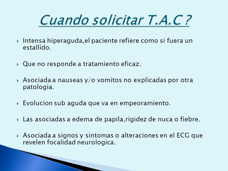 Cuando solicitar T.A.C Intensa hiperaguda,el paciente refiere como si fuera un estallido. Que no responde a tratamiento eficaz.
