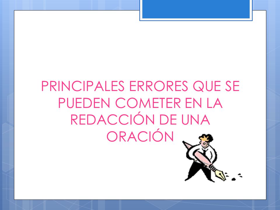 PRINCIPALES ERRORES QUE SE PUEDEN COMETER EN LA REDACCIÓN DE UNA ORACIÓN