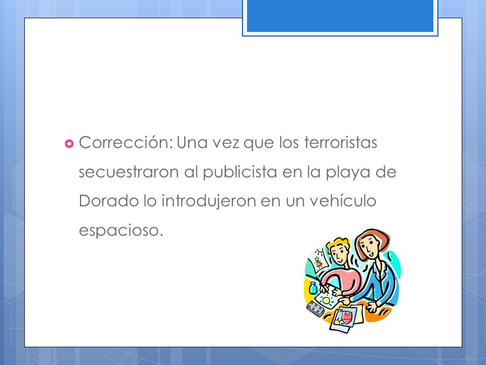 Corrección: Una vez que los terroristas secuestraron al publicista en la playa de Dorado lo introdujeron en un vehículo espacioso.
