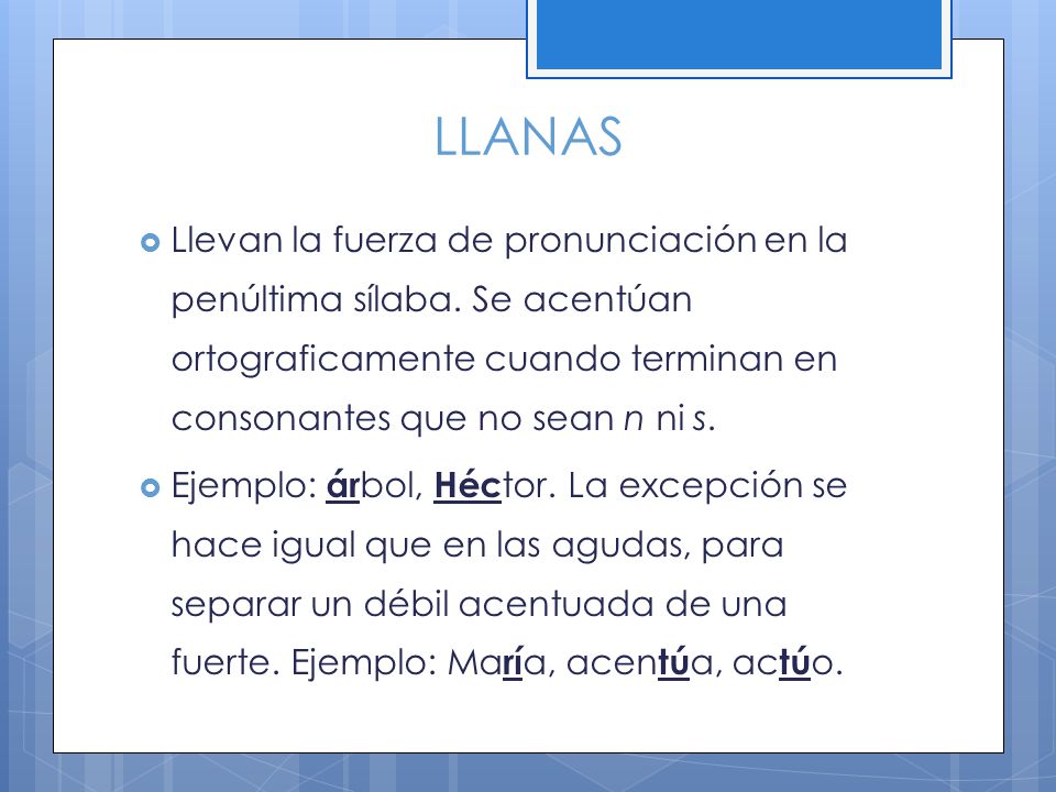 LLANAS Llevan la fuerza de pronunciación en la penúltima sílaba. Se acentúan ortograficamente cuando terminan en consonantes que no sean n ni s.