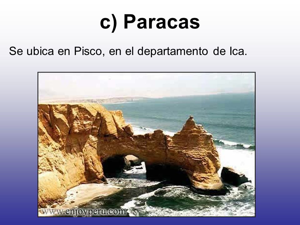 c) Paracas Se ubica en Pisco, en el departamento de Ica.