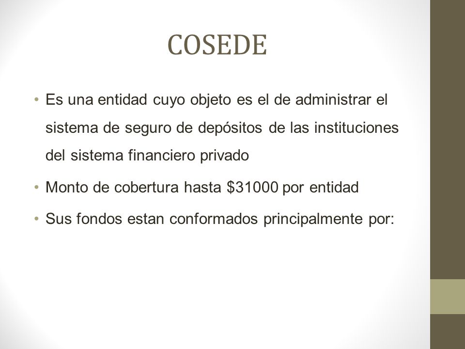 COSEDE Es una entidad cuyo objeto es el de administrar el sistema de seguro de depósitos de las instituciones del sistema financiero privado.