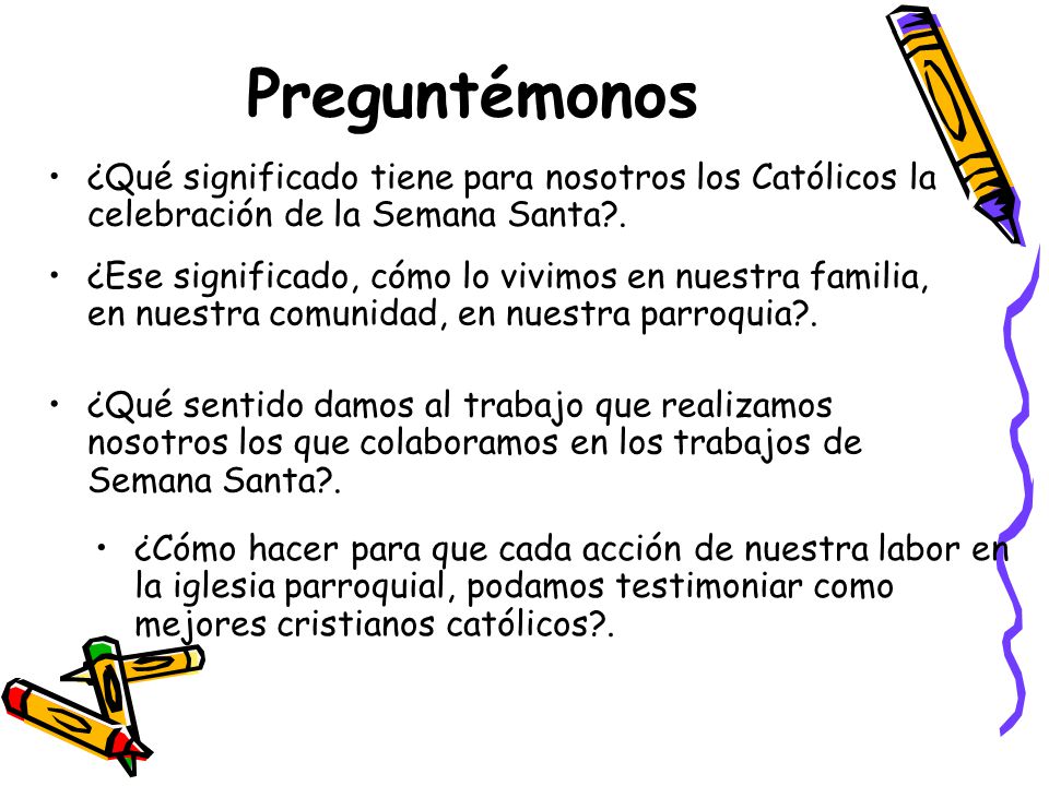 Preguntémonos ¿Qué significado tiene para nosotros los Católicos la celebración de la Semana Santa .