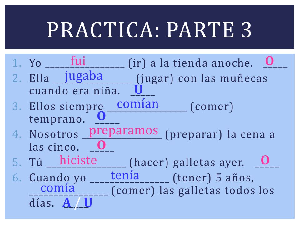 Practica: parte 3 fui O jugaba U comían O preparamos O hiciste O tenía