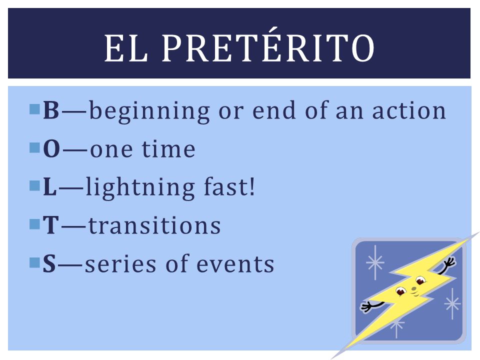 El pretérito B—beginning or end of an action O—one time