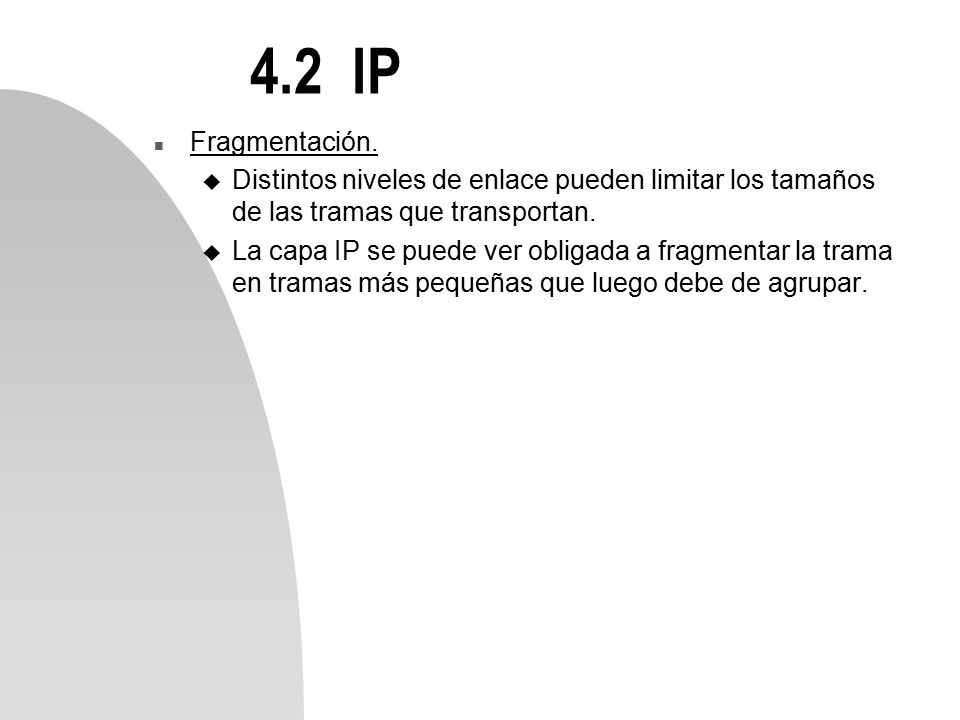 4.2 IP Fragmentación. Distintos niveles de enlace pueden limitar los tamaños de las tramas que transportan.