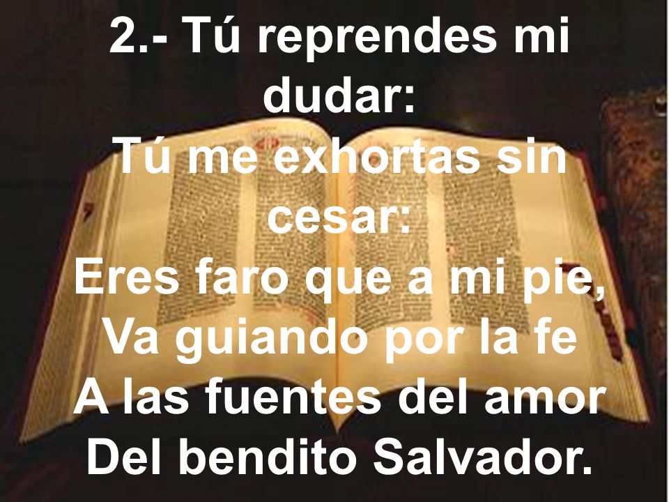 2.- Tú reprendes mi dudar: Tú me exhortas sin cesar: