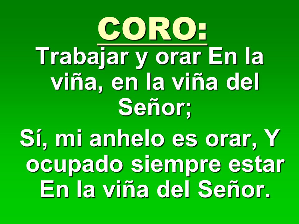 CORO: Trabajar y orar En la viña, en la viña del Señor;