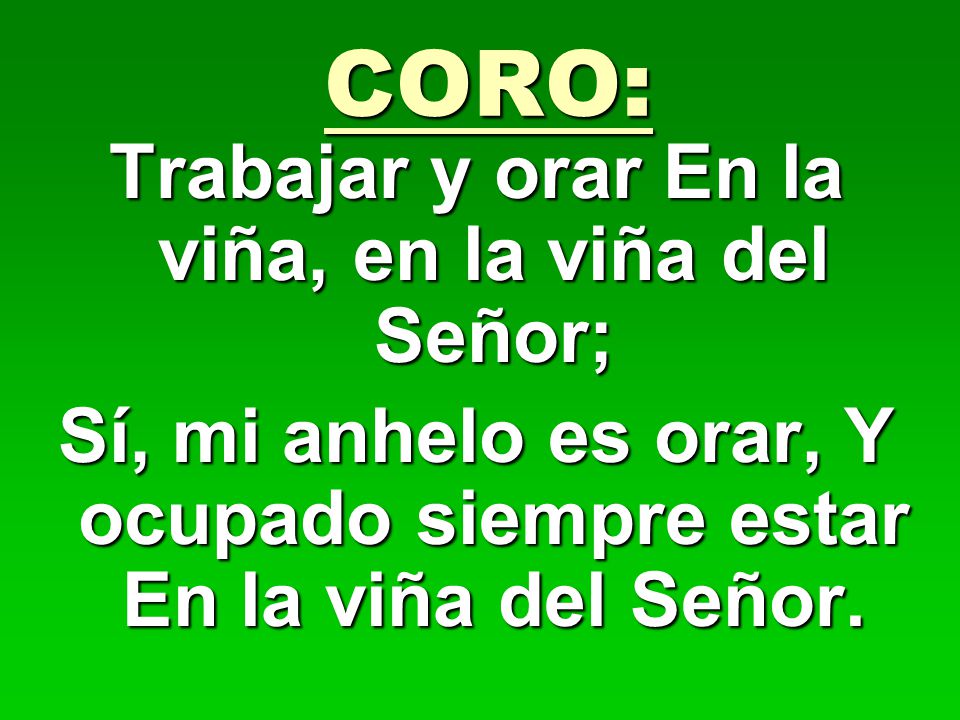 CORO: Trabajar y orar En la viña, en la viña del Señor;