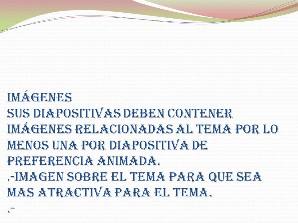Imágenes sus diapositivas deben contener imágenes relacionadas al tema por lo menos una por diapositiva de preferencia animada.