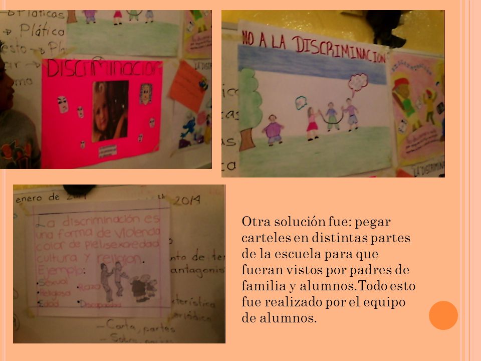 Otra solución fue: pegar carteles en distintas partes de la escuela para que fueran vistos por padres de familia y alumnos.Todo esto fue realizado por el equipo de alumnos.