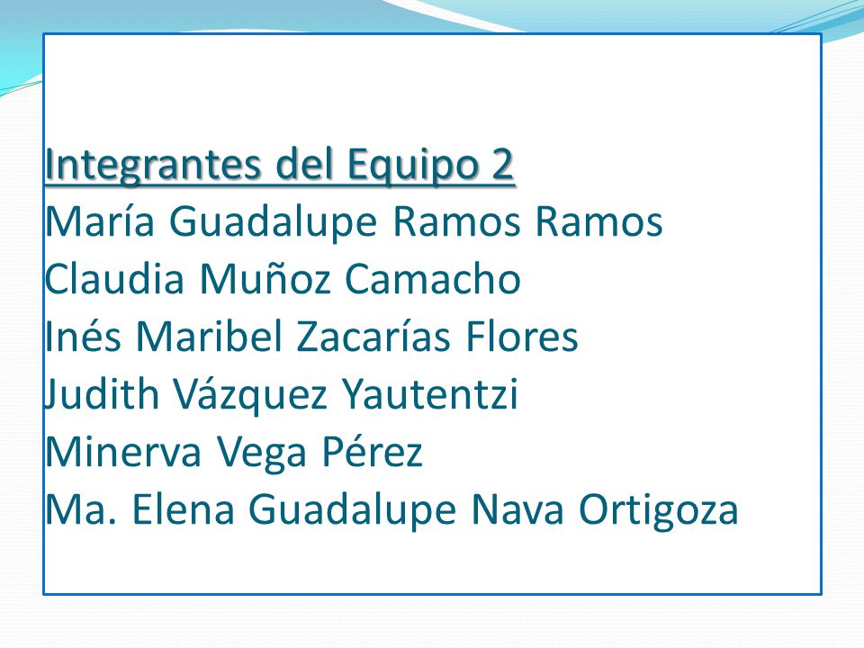 Integrantes del Equipo 2 María Guadalupe Ramos Ramos Claudia Muñoz Camacho Inés Maribel Zacarías Flores Judith Vázquez Yautentzi Minerva Vega Pérez Ma.