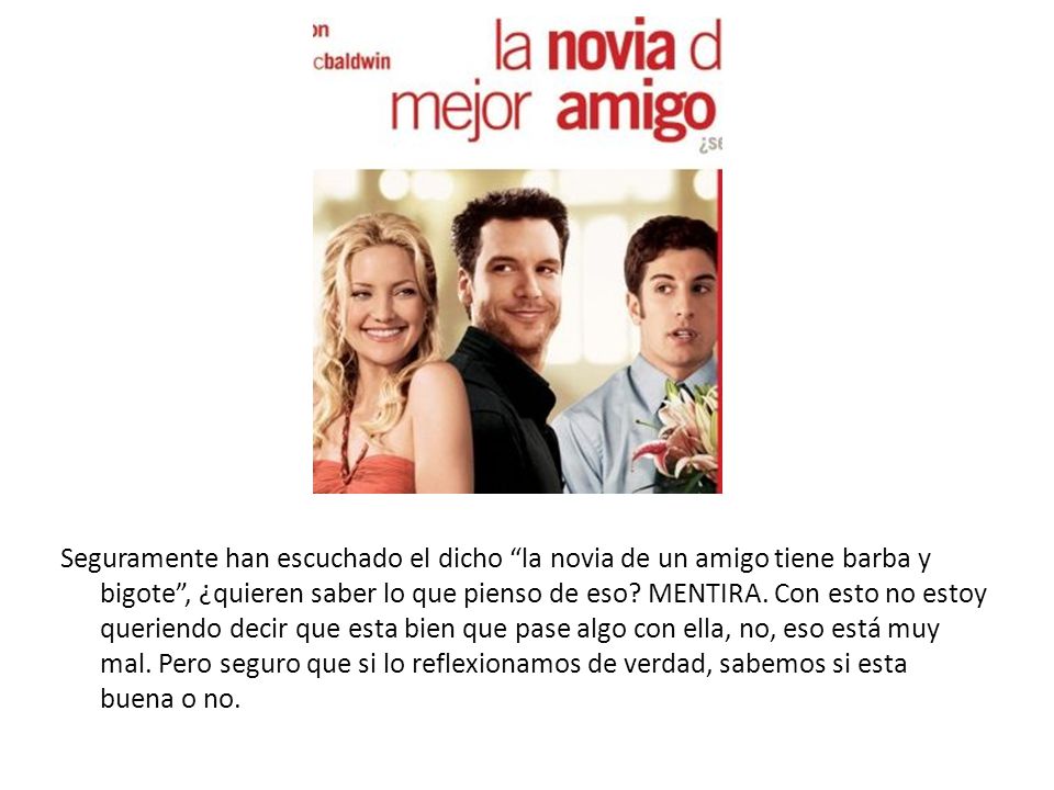 Seguramente han escuchado el dicho la novia de un amigo tiene barba y bigote , ¿quieren saber lo que pienso de eso.