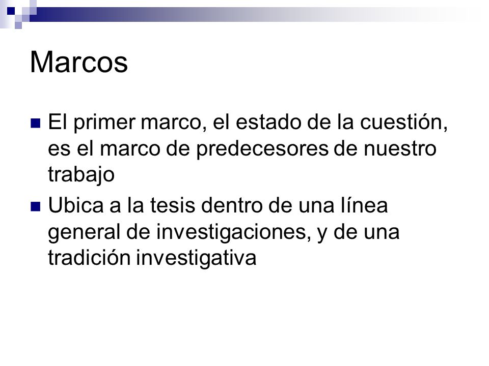 Marcos El primer marco, el estado de la cuestión, es el marco de predecesores de nuestro trabajo.