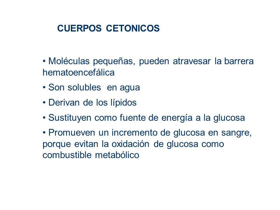 CUERPOS CETONICOS Moléculas pequeñas, pueden atravesar la barrera hematoencefálica. Son solubles en agua.