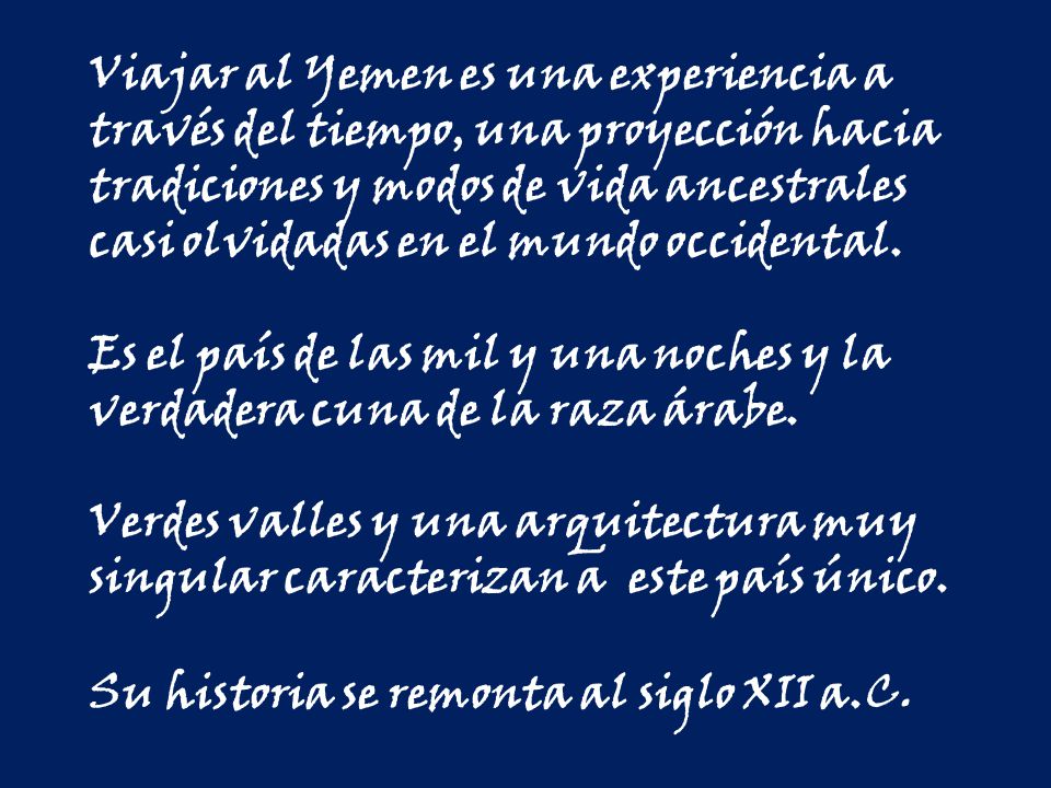 Viajar al Yemen es una experiencia a través del tiempo, una proyección hacia tradiciones y modos de vida ancestrales casi olvidadas en el mundo occidental.