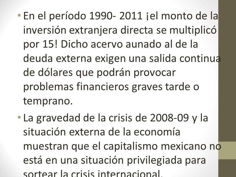 En el período ¡el monto de la inversión extranjera directa se multiplicó por 15! Dicho acervo aunado al de la deuda externa exigen una salida continua de dólares que podrán provocar problemas financieros graves tarde o temprano.