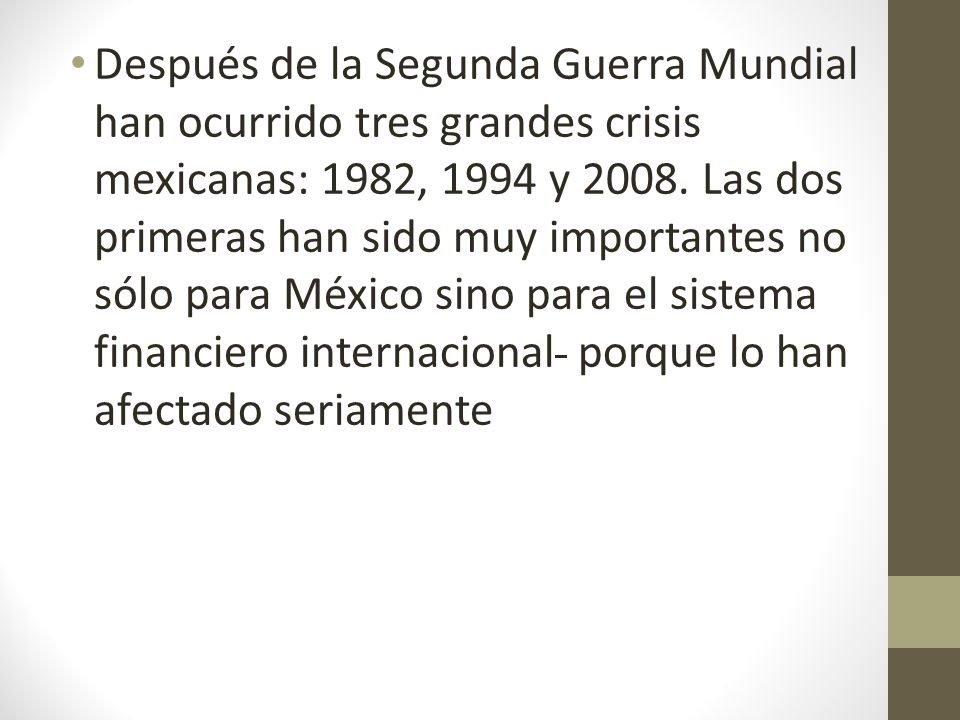 Después de la Segunda Guerra Mundial han ocurrido tres grandes crisis mexicanas: 1982, 1994 y 2008.