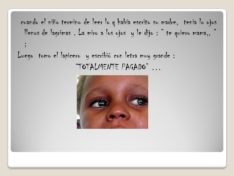 cuando el niño termino de leer lo q había escrito su madre, tenia lo ojos llenos de lagrimas .