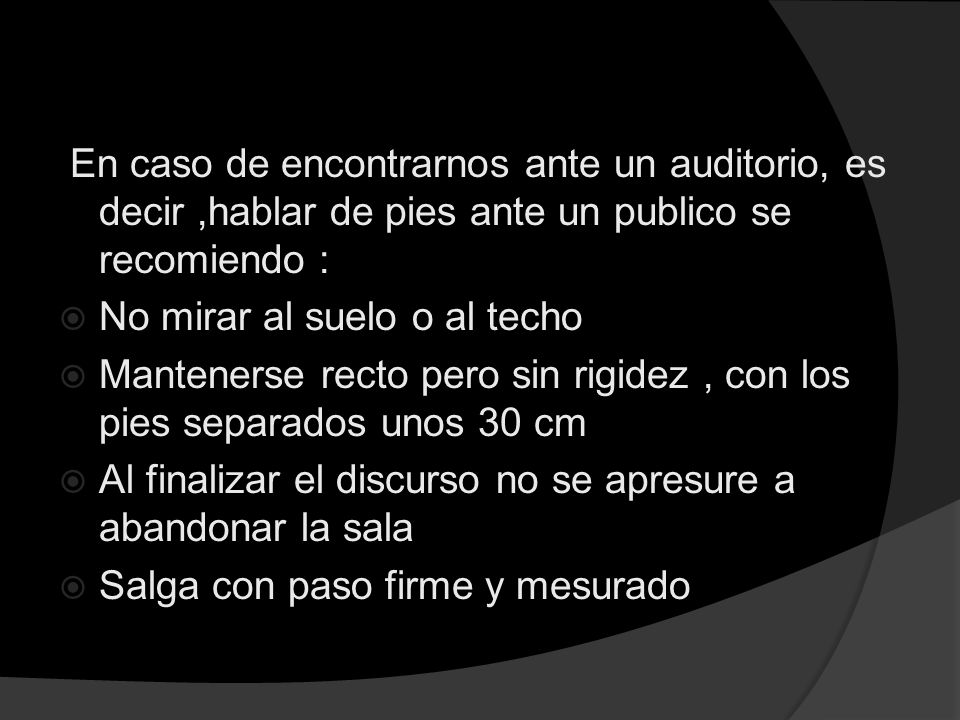 En caso de encontrarnos ante un auditorio, es decir ,hablar de pies ante un publico se recomiendo :