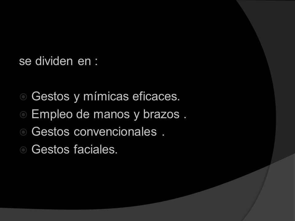 se dividen en : Gestos y mímicas eficaces. Empleo de manos y brazos .