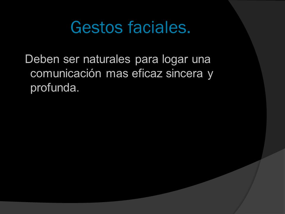 Gestos faciales. Deben ser naturales para logar una comunicación mas eficaz sincera y profunda.