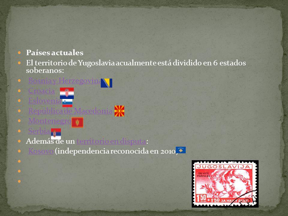 Países actuales El territorio de Yugoslavia acualmente está dividido en 6 estados soberanos: Bosnia y Herzegovina.