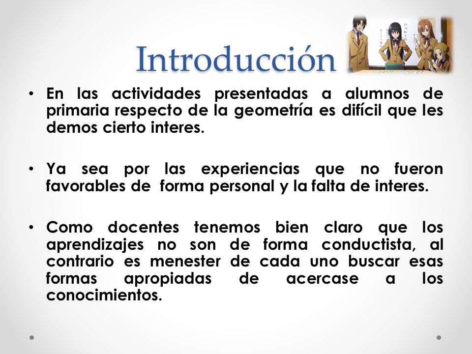 Introducción En las actividades presentadas a alumnos de primaria respecto de la geometría es difícil que les demos cierto interes.